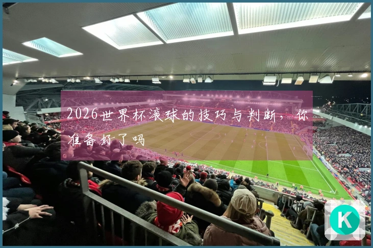 2026世界杯滚球的技巧与判断，你准备好了吗