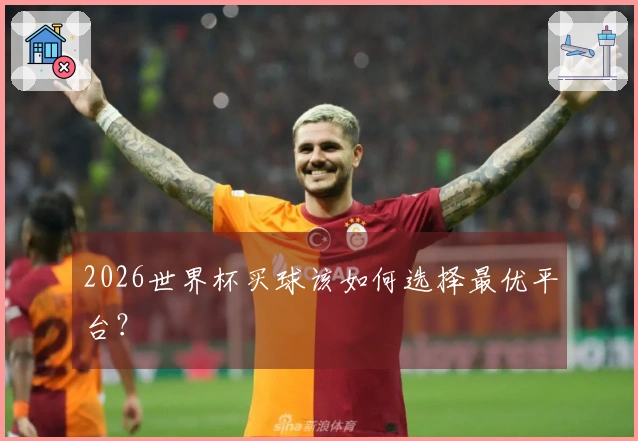 2026世界杯买球该如何选择最优平台？