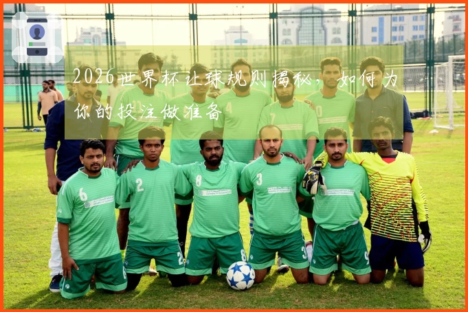 2026世界杯让球规则揭秘，如何为你的投注做准备